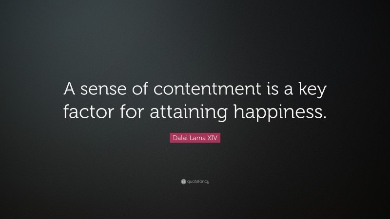 Dalai Lama XIV Quote: “A sense of contentment is a key factor for attaining happiness.”