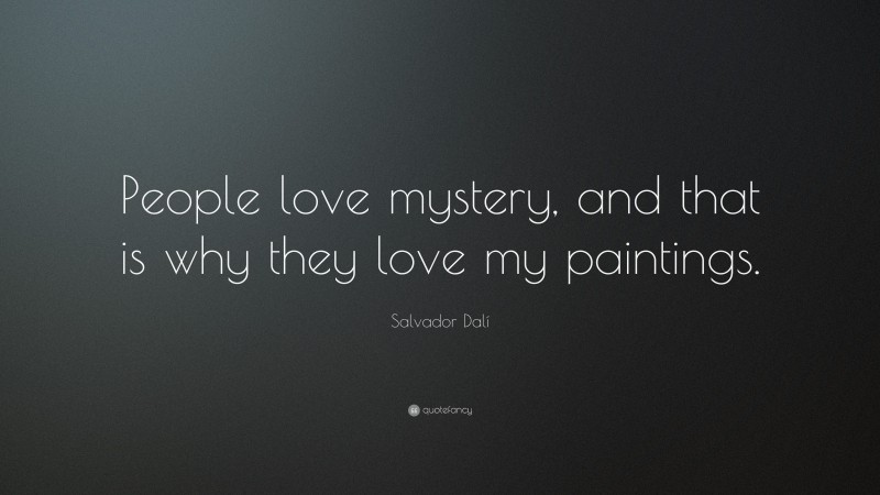 Salvador Dalí Quote: “People love mystery, and that is why they love my paintings.”