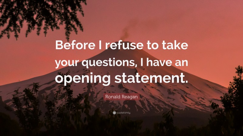 Ronald Reagan Quote: “Before I refuse to take your questions, I have an opening statement.”