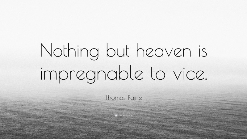 Thomas Paine Quote: “Nothing but heaven is impregnable to vice.”