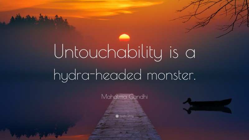 Mahatma Gandhi Quote: “Untouchability is a hydra-headed monster.”