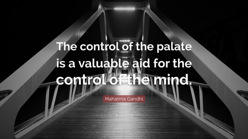 Mahatma Gandhi Quote: “The control of the palate is a valuable aid for the control of the mind.”