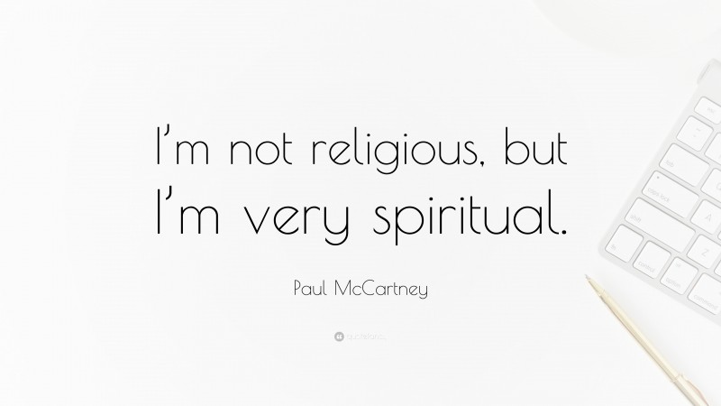 Paul McCartney Quote: “I’m not religious, but I’m very spiritual.”
