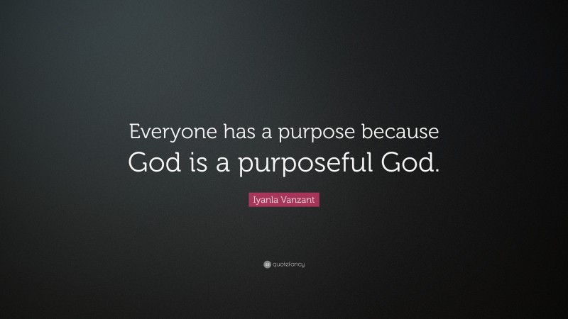 Iyanla Vanzant Quote: “Everyone has a purpose because God is a purposeful God.”