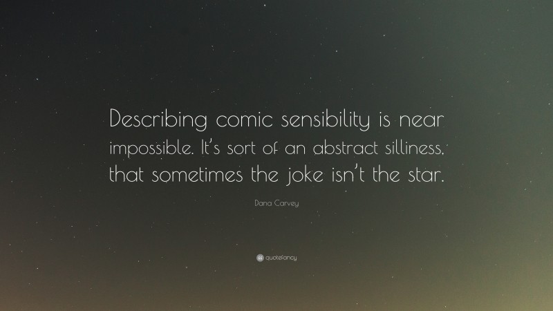Dana Carvey Quote: “Describing comic sensibility is near impossible. It’s sort of an abstract silliness, that sometimes the joke isn’t the star.”