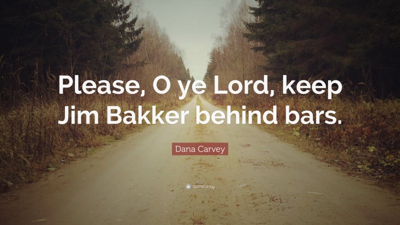 Dana Carvey Quote: “Please, O ye Lord, keep Jim Bakker behind bars.”