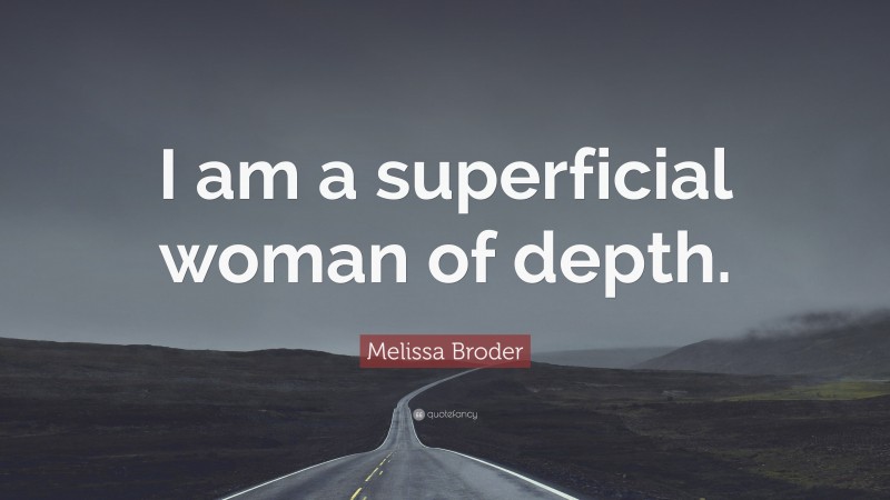 Melissa Broder Quote: “I am a superficial woman of depth.”