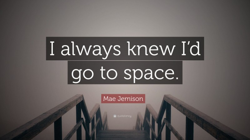 Mae Jemison Quote: “I always knew I’d go to space.”