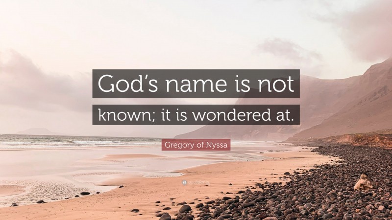 Gregory of Nyssa Quote: “God’s name is not known; it is wondered at.”