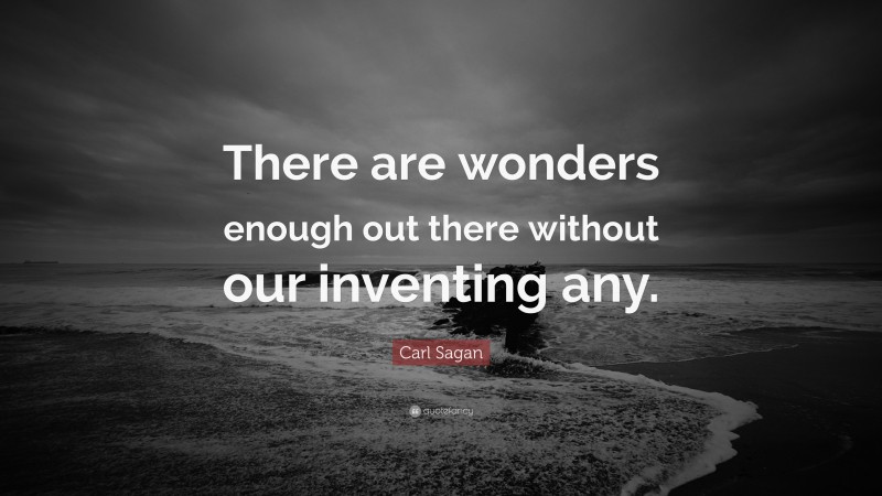 Carl Sagan Quote: “There are wonders enough out there without our inventing any.”