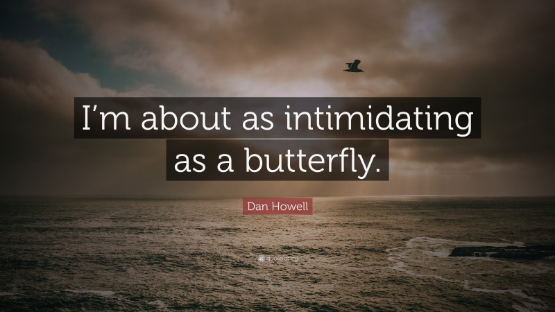 Dan Howell Quote: “I’m about as intimidating as a butterfly.”