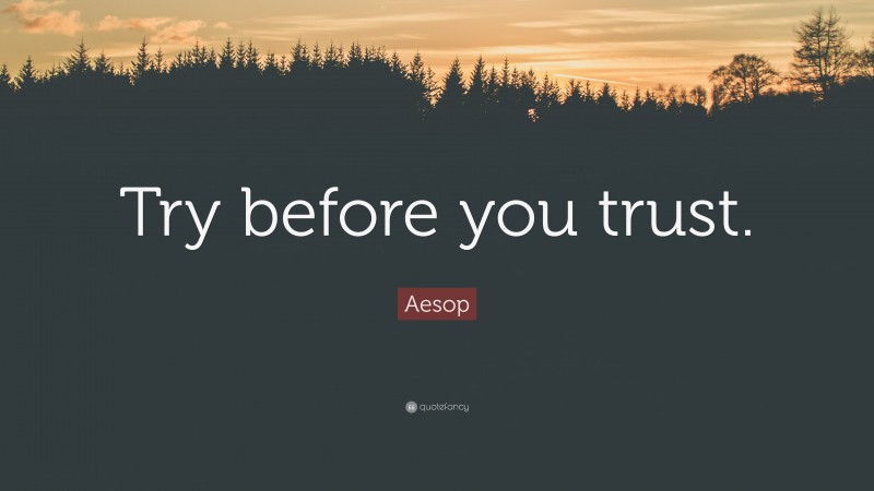 Aesop Quote: “Try before you trust.”