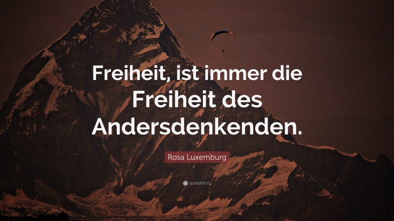 Rosa Luxemburg Quote: “Freiheit, ist immer die Freiheit des Andersdenkenden.”