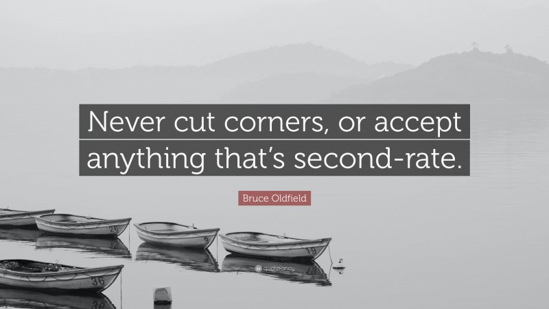 Bruce Oldfield Quote: “Never cut corners, or accept anything that’s second-rate.”