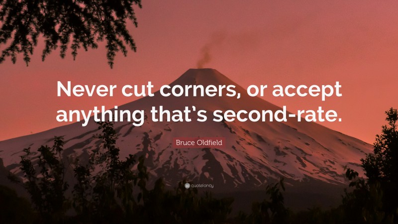 Bruce Oldfield Quote: “Never cut corners, or accept anything that’s second-rate.”