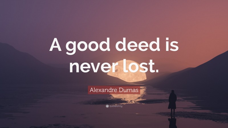 Alexandre Dumas Quote: “A good deed is never lost.”