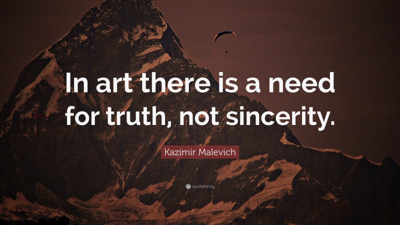 Kazimir Malevich Quote: “In art there is a need for truth, not sincerity.”