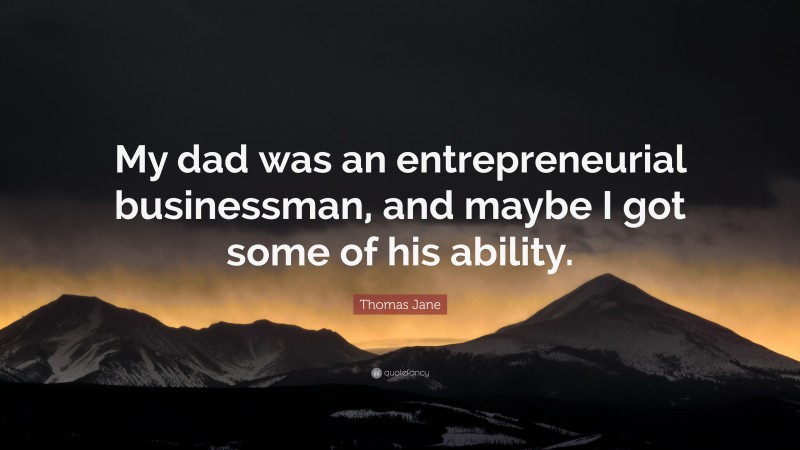 Thomas Jane Quote: “My dad was an entrepreneurial businessman, and maybe I got some of his ability.”