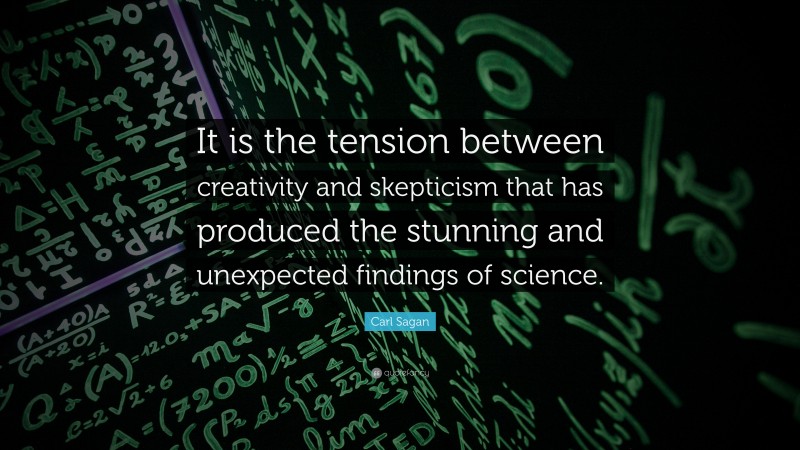 Carl Sagan Quote: “It is the tension between creativity and skepticism that has produced the stunning and unexpected findings of science.”