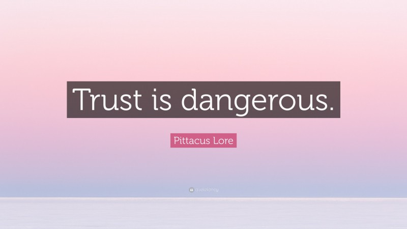 Pittacus Lore Quote: “Trust is dangerous.”