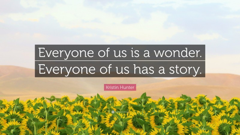 Kristin Hunter Quote: “Everyone of us is a wonder. Everyone of us has a story.”