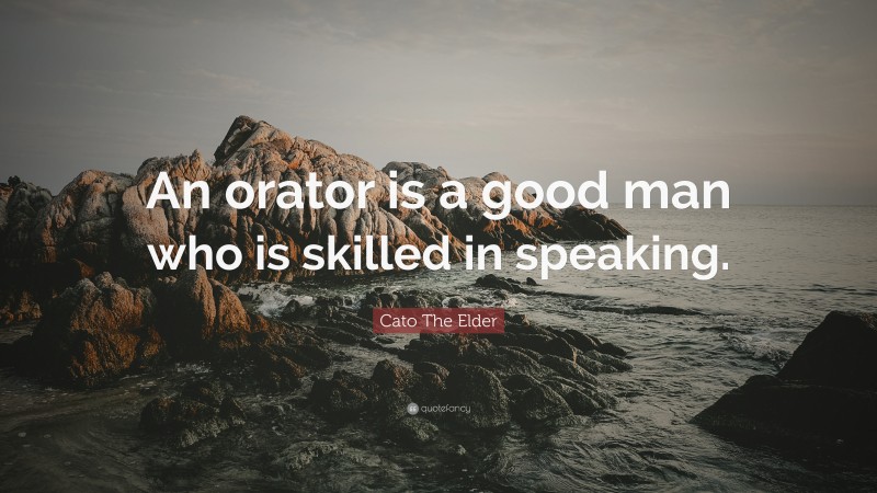 Cato The Elder Quote: “An orator is a good man who is skilled in speaking.”