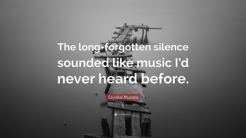 Sayaka Murata Quote: “The long-forgotten silence sounded like music I’d never heard before.”