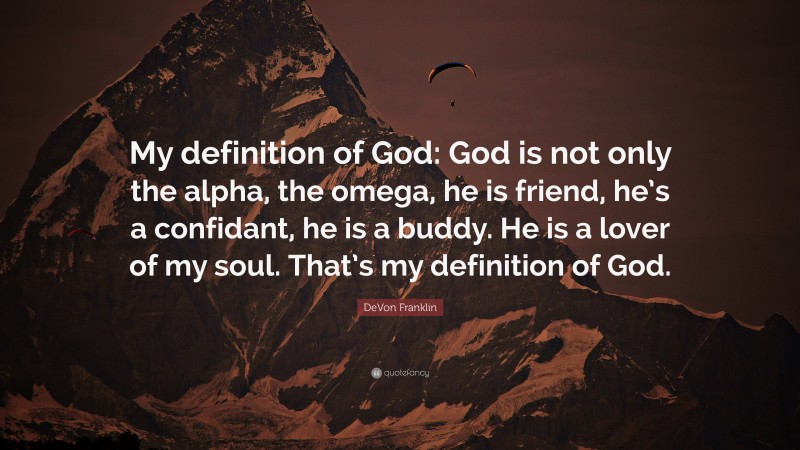 DeVon Franklin Quote: “My definition of God: God is not only the alpha, the omega, he is friend, he’s a confidant, he is a buddy. He is a lover of my soul. That’s my definition of God.”
