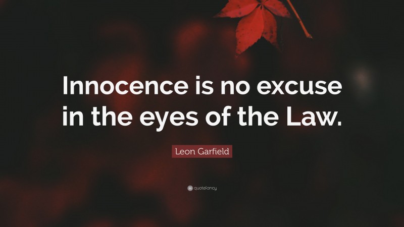 Leon Garfield Quote: “Innocence is no excuse in the eyes of the Law.”