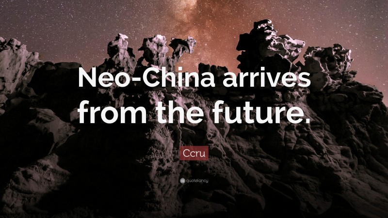 Ccru Quote: “Neo-China arrives from the future.”