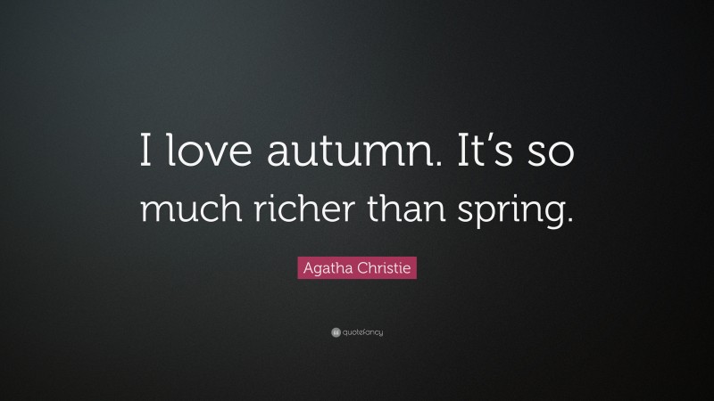 Agatha Christie Quote: “I love autumn. It’s so much richer than spring.”