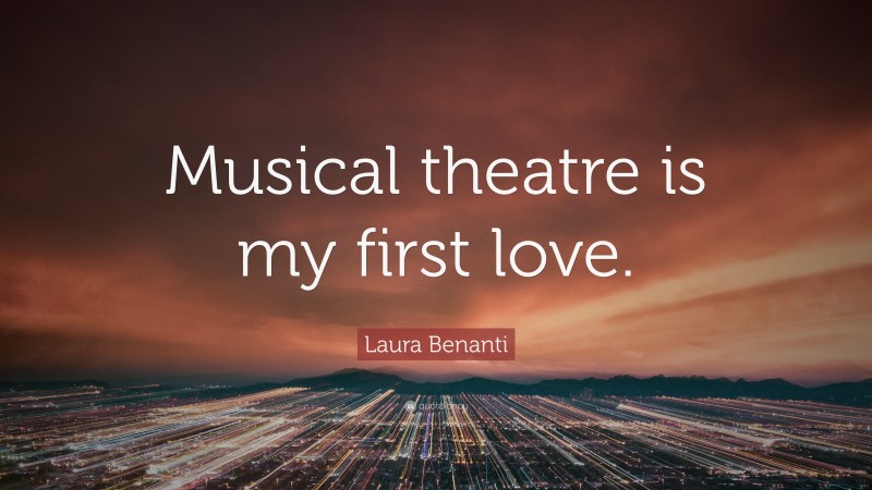 Laura Benanti Quote: “Musical theatre is my first love.”