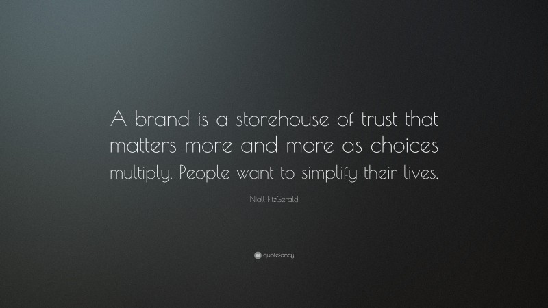 Niall FitzGerald Quote: “A brand is a storehouse of trust that matters more and more as choices multiply. People want to simplify their lives.”