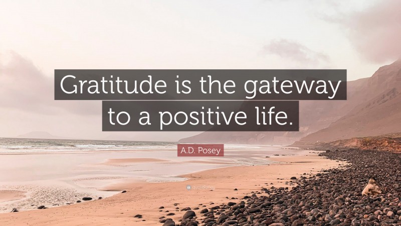 A.D. Posey Quote: “Gratitude is the gateway to a positive life.”