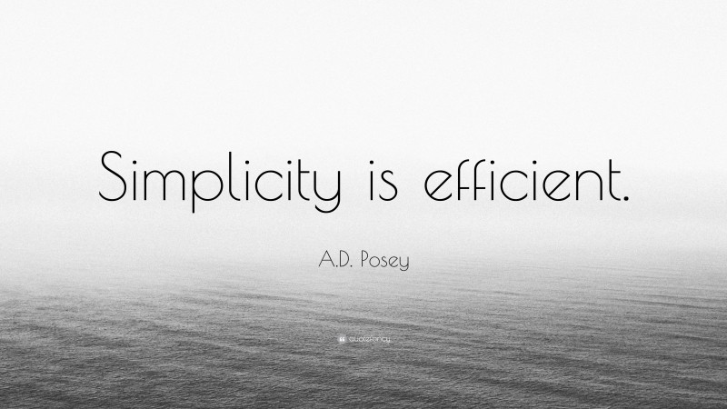 A.D. Posey Quote: “Simplicity is efficient.”