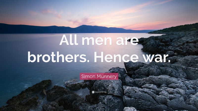 Simon Munnery Quote: “All men are brothers. Hence war.”