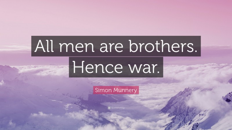 Simon Munnery Quote: “All men are brothers. Hence war.”