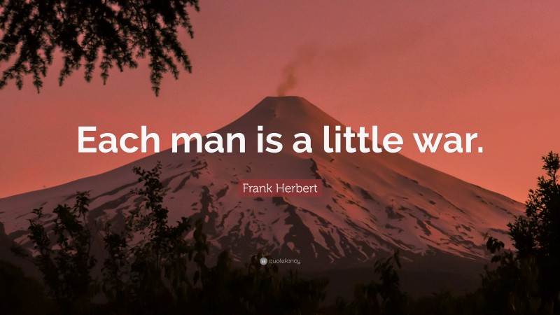 Frank Herbert Quote: “Each man is a little war.”