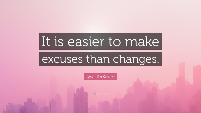 Lysa TerKeurst Quote: “It is easier to make excuses than changes.”