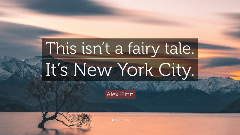 Alex Flinn Quote: “This isn’t a fairy tale. It’s New York City.”