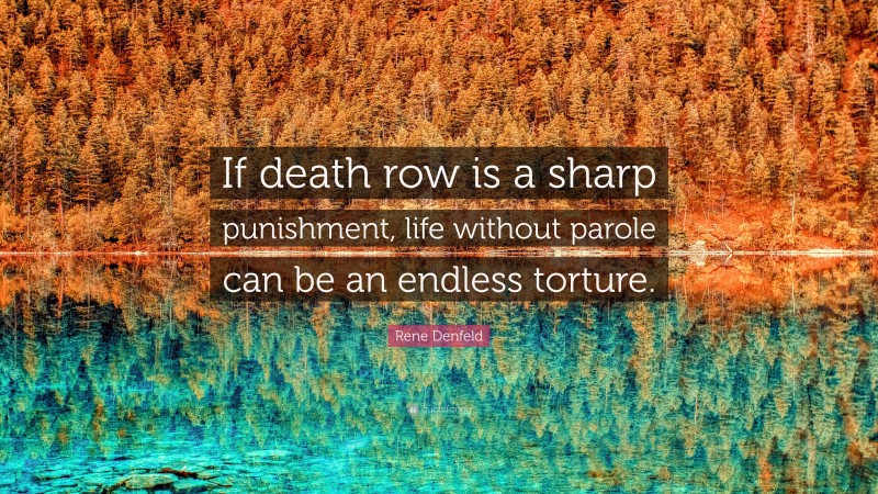 Rene Denfeld Quote: “If death row is a sharp punishment, life without parole can be an endless torture.”