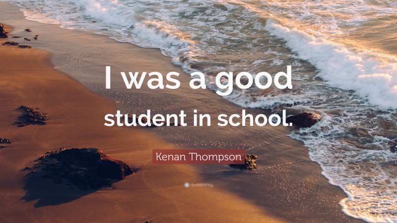 Kenan Thompson Quote: “I was a good student in school.”