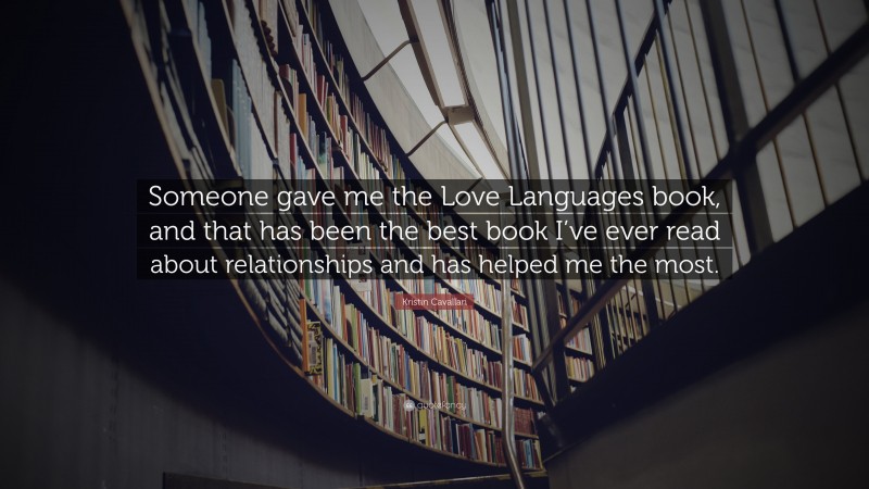 Kristin Cavallari Quote: “Someone gave me the Love Languages book, and that has been the best book I’ve ever read about relationships and has helped me the most.”