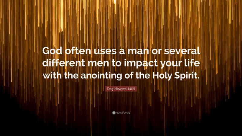 Dag Heward-Mills Quote: “God often uses a man or several different men to impact your life with the anointing of the Holy Spirit.”