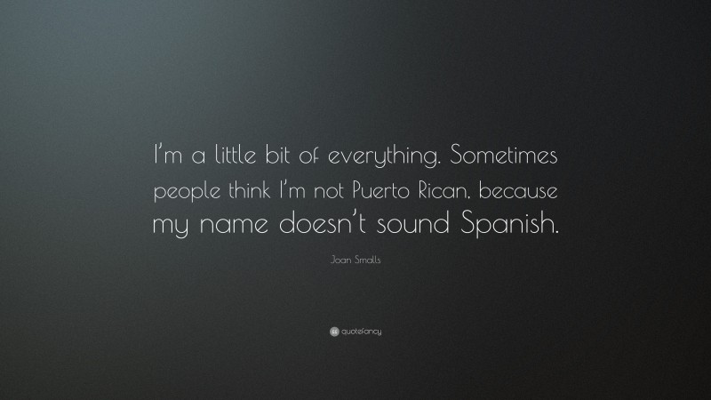 Joan Smalls Quote: “I’m a little bit of everything. Sometimes people think I’m not Puerto Rican, because my name doesn’t sound Spanish.”