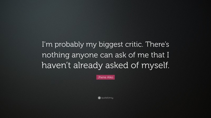 Jhene Aiko Quote: “I’m probably my biggest critic. There’s nothing anyone can ask of me that I haven’t already asked of myself.”