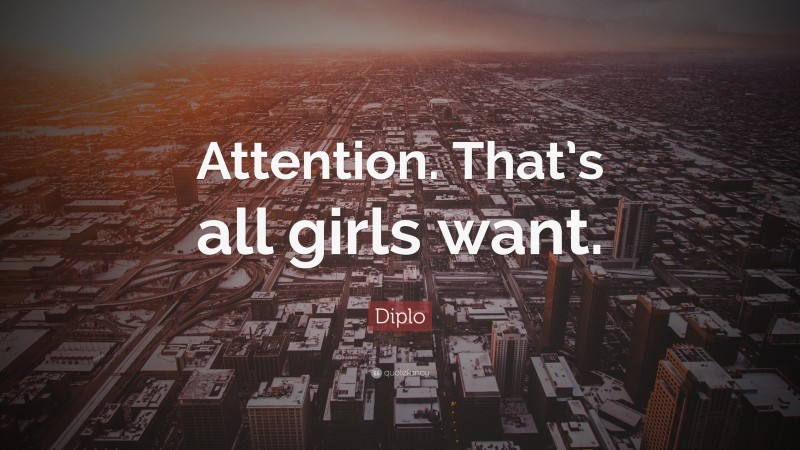 Diplo Quote: “Attention. That’s all girls want.”