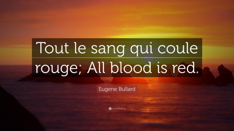 Eugene Bullard Quote: “Tout le sang qui coule rouge; All blood is red.”