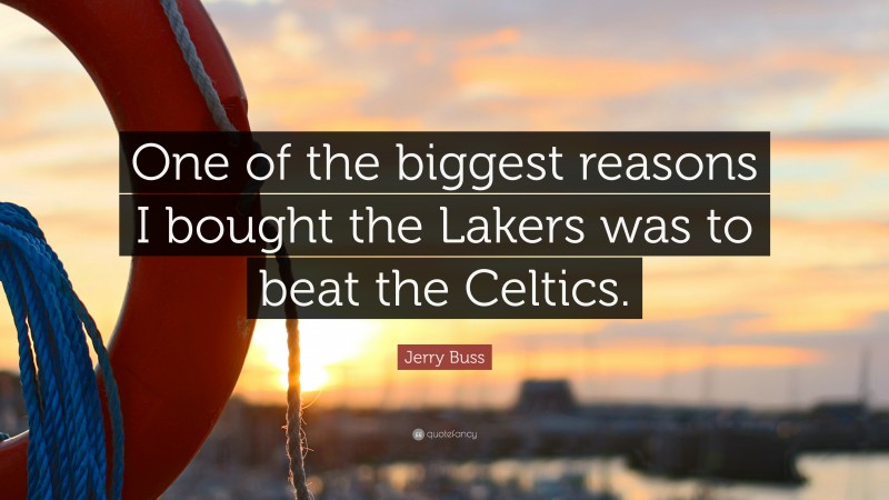 Jerry Buss Quote: “One of the biggest reasons I bought the Lakers was to beat the Celtics.”