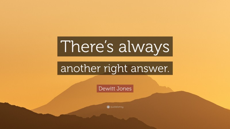 Dewitt Jones Quote: “There’s always another right answer.”